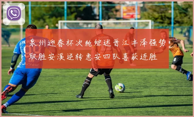 泉州迎春杯次轮综述晋江丰泽强势取胜安溪逆转惠安四队喜获连胜