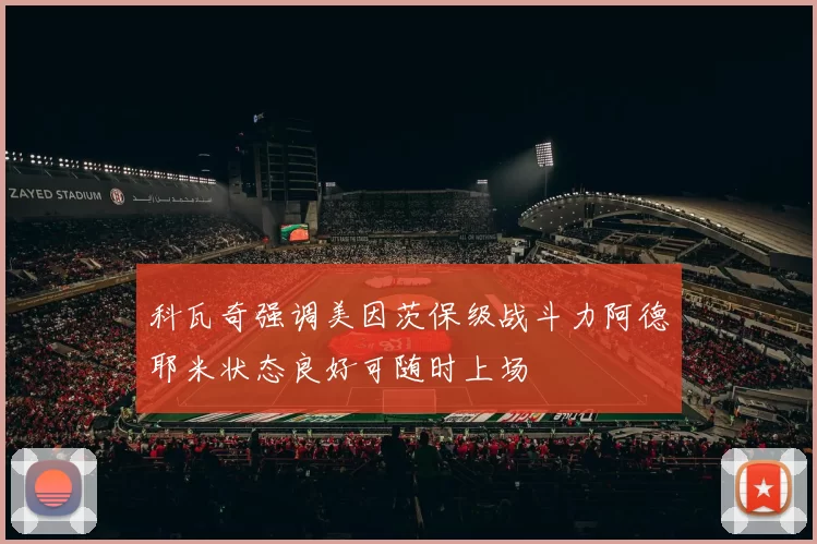 科瓦奇强调美因茨保级战斗力阿德耶米状态良好可随时上场