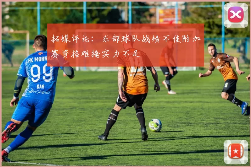 拓媒评论：东部球队战绩不佳附加赛资格难掩实力不足